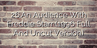 26.An Audience With Freddie Starr (1996 Full And Uncut Version)
