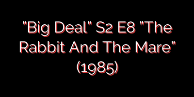 ”Big Deal” S2 E8 ”The Rabbit And The Mare” (1985)