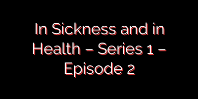 In Sickness and in Health – Series 1 – Episode 2