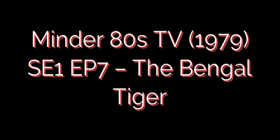 Minder 80s TV (1979) SE1 EP7 – The Bengal Tiger