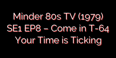 Minder 80s TV (1979) SE1 EP8 – Come in T-64 Your Time is Ticking