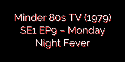 Minder 80s TV (1979) SE1 EP9 – Monday Night Fever