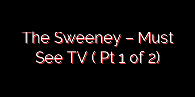 The Sweeney – Must See TV  ( Pt 1 of 2)