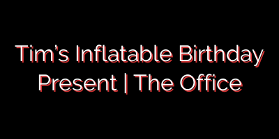 Tim’s Inflatable Birthday Present | The Office