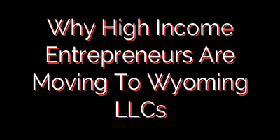 Why High Income Entrepreneurs Are Moving To Wyoming LLCs